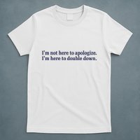 Mads Mitch IM Not Here Apologize IM Here To Double Down T-Shirt
