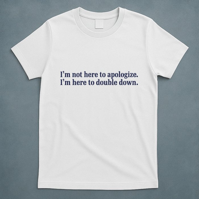 Mads Mitch IM Not Here Apologize IM Here To Double Down T-Shirt