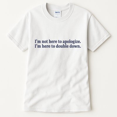 Mads Mitch IM Not Here Apologize IM Here To Double Down Tall T-Shirt