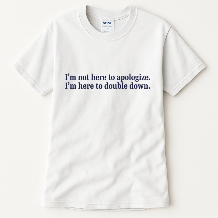 Mads Mitch IM Not Here Apologize IM Here To Double Down Tall T-Shirt
