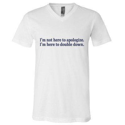 Mads Mitch IM Not Here Apologize IM Here To Double Down V-Neck T-Shirt