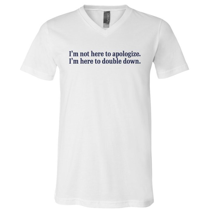 Mads Mitch IM Not Here Apologize IM Here To Double Down V-Neck T-Shirt