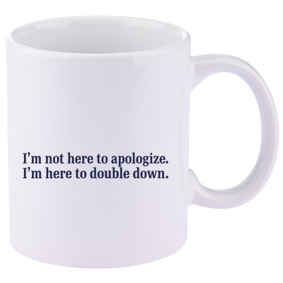 Mads Mitch IM Not Here Apologize IM Here To Double Down 11oz C Handle Ceramic Mug