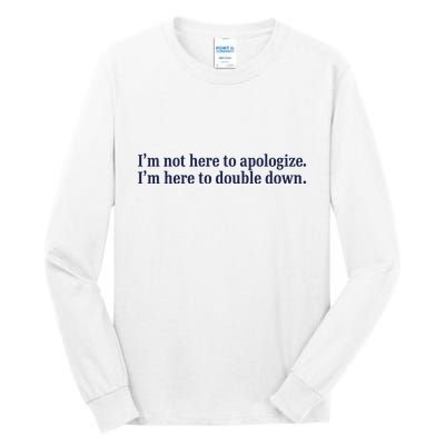 Mads Mitch IM Not Here Apologize IM Here To Double Down Tall Long Sleeve T-Shirt