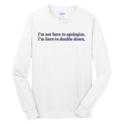 Mads Mitch IM Not Here Apologize IM Here To Double Down Tall Long Sleeve T-Shirt