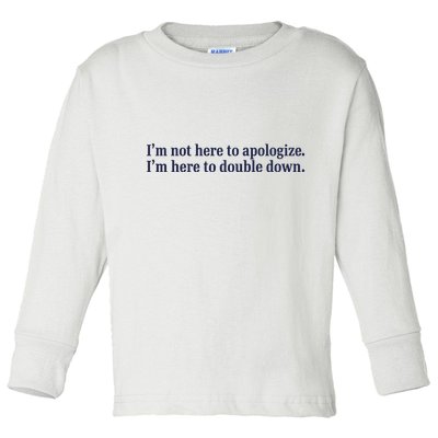 Mads Mitch IM Not Here Apologize IM Here To Double Down Toddler Long Sleeve Shirt