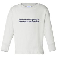 Mads Mitch IM Not Here Apologize IM Here To Double Down Toddler Long Sleeve Shirt