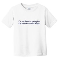 Mads Mitch IM Not Here Apologize IM Here To Double Down Toddler T-Shirt