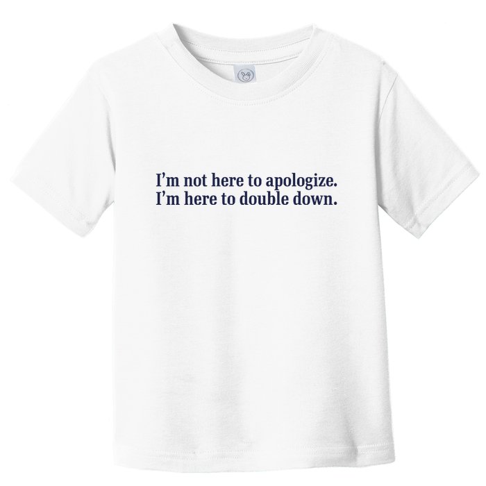 Mads Mitch IM Not Here Apologize IM Here To Double Down Toddler T-Shirt