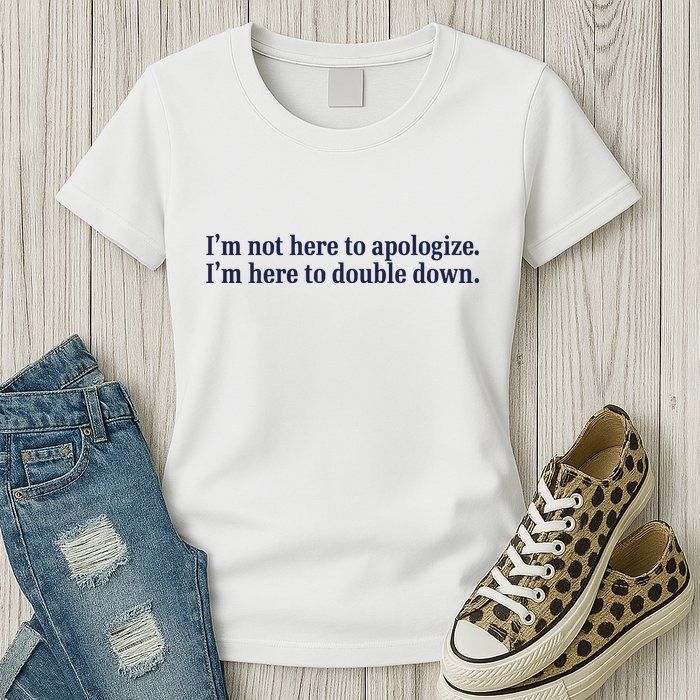 Mads Mitch IM Not Here Apologize IM Here To Double Down Womens T-Shirt