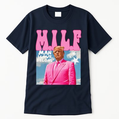 Milf Man I Love Felons Funny Trump Pink 2024 For President Tall T-Shirt
