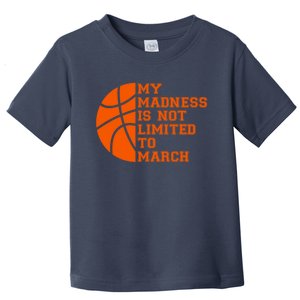 My Madness Is Not Limited To March Basketball Toddler T-Shirt