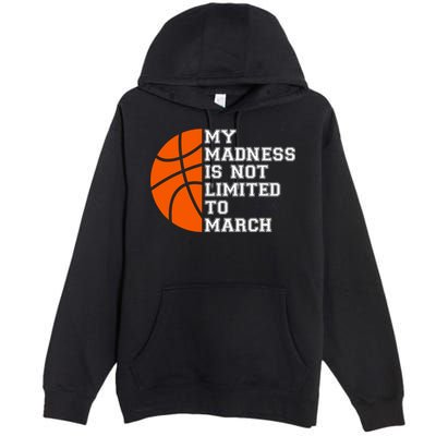 My Madness Is Not Limited To March Basketball Premium Pullover Hoodie