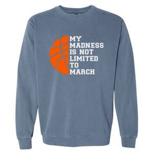 My Madness Is Not Limited To March Basketball Garment-Dyed Sweatshirt