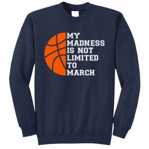 My Madness Is Not Limited To March Basketball Sweatshirt