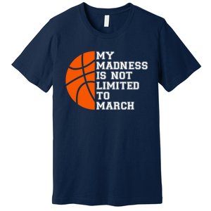 My Madness Is Not Limited To March Basketball Premium T-Shirt