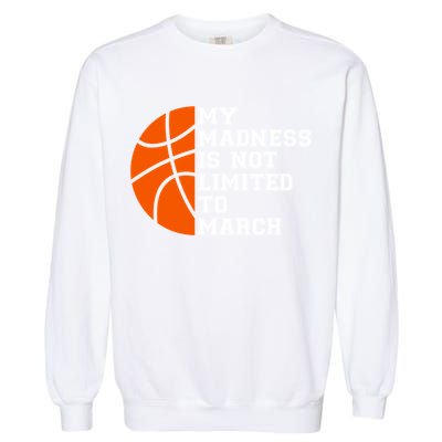 My Madness Is Not Limited To March Basketball Garment-Dyed Sweatshirt