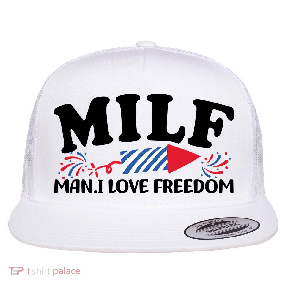 Milf Man I Love Freedom Funny 4th Of July Flatbill Hat