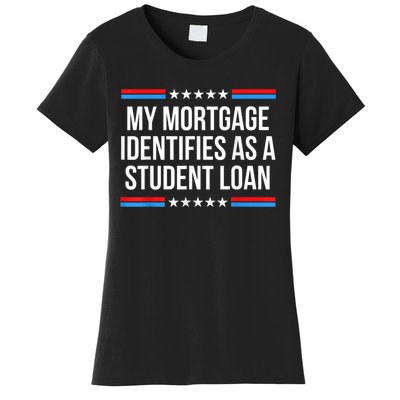 My Mortgage Identifies As A Student Loan Cancel Student Debt Women's T-Shirt