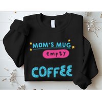 Mom's Mug Is Empty Please Fill With Coffee Sweatshirt