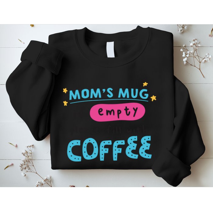Mom's Mug Is Empty Please Fill With Coffee Sweatshirt