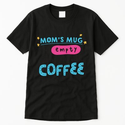 Mom's Mug Is Empty Please Fill With Coffee Tall T-Shirt