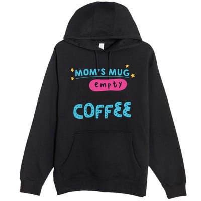 Mom's Mug Is Empty Please Fill With Coffee Premium Pullover Hoodie
