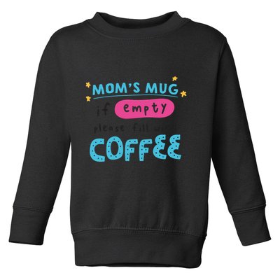 Mom's Mug Is Empty Please Fill With Coffee Toddler Sweatshirt