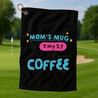 Mom's Mug Is Empty Please Fill With Coffee Golf Towel
