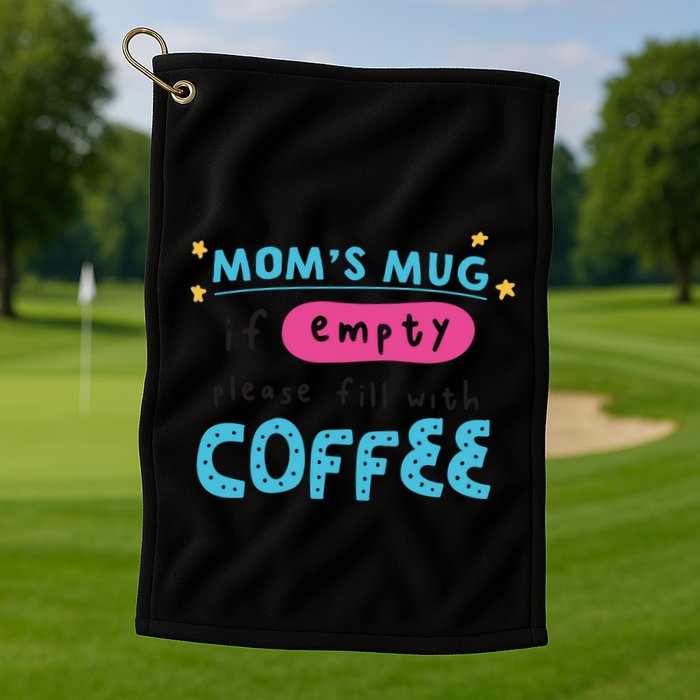 Mom's Mug Is Empty Please Fill With Coffee Golf Towel