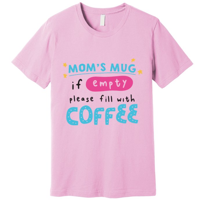 Mom's Mug Is Empty Please Fill With Coffee Premium T-Shirt