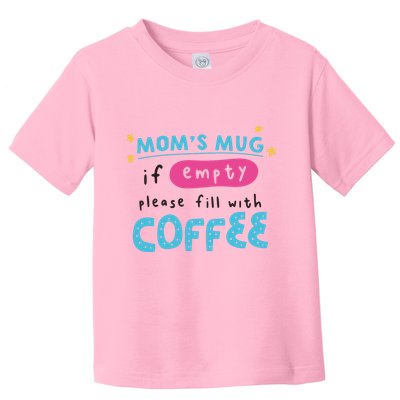 Mom's Mug Is Empty Please Fill With Coffee Toddler T-Shirt