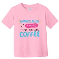 Mom's Mug Is Empty Please Fill With Coffee Toddler T-Shirt