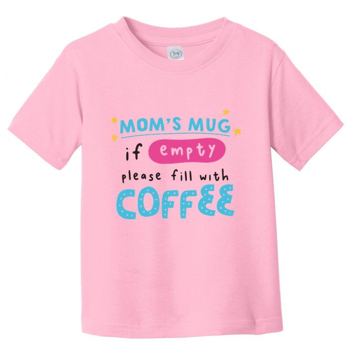 Mom's Mug Is Empty Please Fill With Coffee Toddler T-Shirt