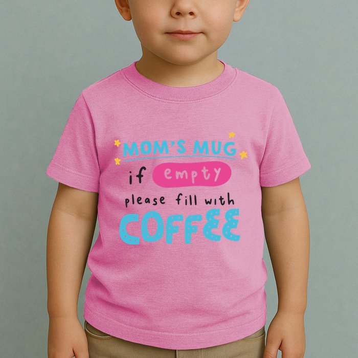 Mom's Mug Is Empty Please Fill With Coffee Toddler T-Shirt