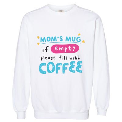 Mom's Mug Is Empty Please Fill With Coffee Garment-Dyed Sweatshirt