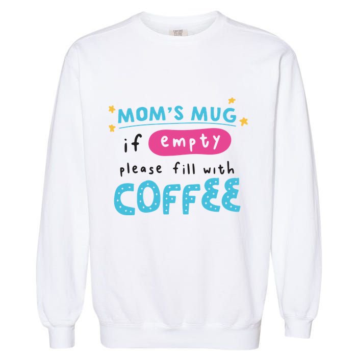 Mom's Mug Is Empty Please Fill With Coffee Garment-Dyed Sweatshirt