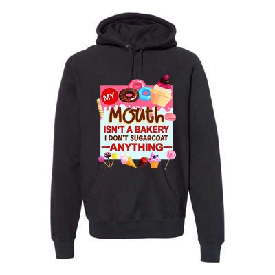 My Mouth Isn't A Bakery I Don't Sugarcoat Anything Premium Hoodie