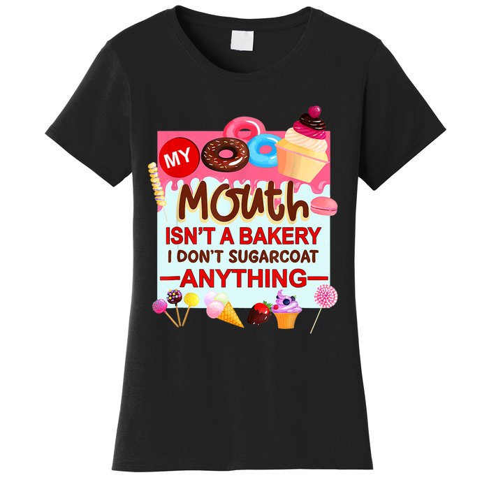 My Mouth Isn't A Bakery I Don't Sugarcoat Anything Women's T-Shirt