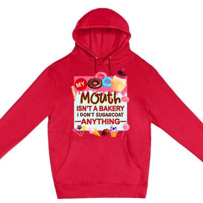 My Mouth Isn't A Bakery I Don't Sugarcoat Anything Premium Pullover Hoodie