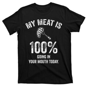 My Meat Is 100 Going In Your Mouth Today Funny Bbq Grilling T-Shirt