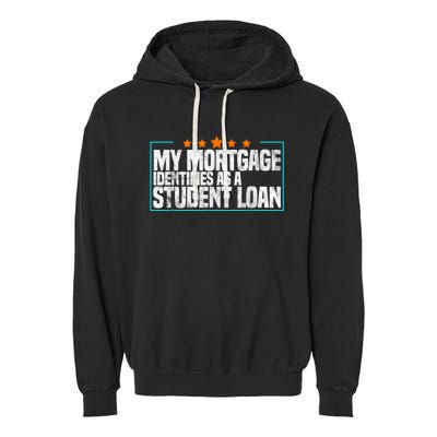 My Mortgage Identifies As A Student Loan College Students Garment-Dyed Fleece Hoodie