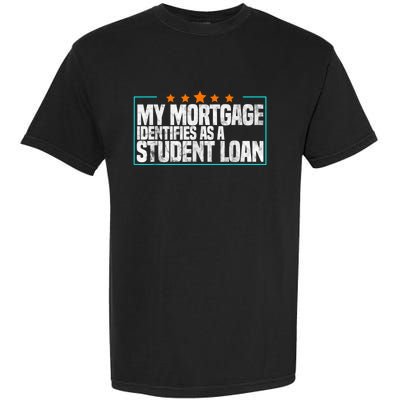 My Mortgage Identifies As A Student Loan College Students Garment-Dyed Heavyweight T-Shirt