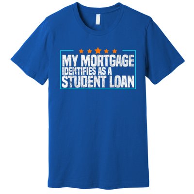 My Mortgage Identifies As A Student Loan College Students Premium T-Shirt