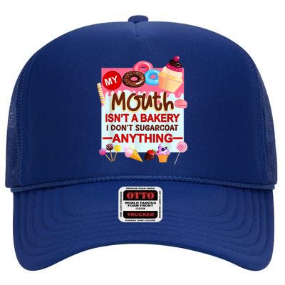 My Mouth Isn't A Bakery I Don't Sugarcoat Anything High Crown Mesh Back Trucker Hat