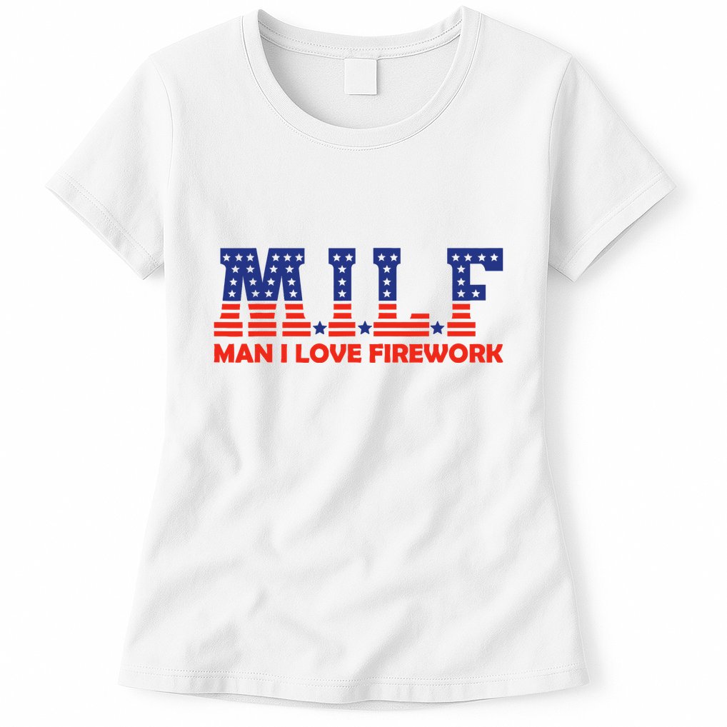 Milf Man I Love Fireworks Funny American 4th Of July Womens T-Shirt