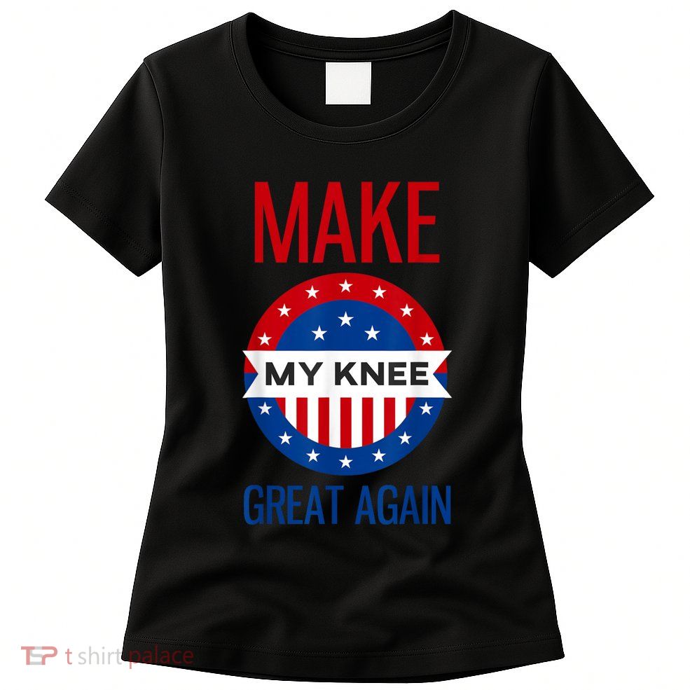 Make My Knee Great Again Funny Surgery Injury Recovery Womens T-Shirt