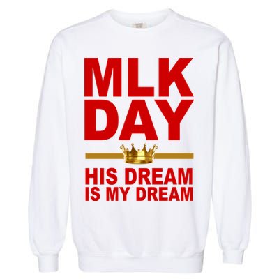 MLK Martin Luther King Jr. His Dream Is My Dream Garment-Dyed Sweatshirt