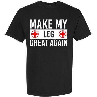 Make My Leg Great Again Broken Leg Meaningful Gift Garment-Dyed Heavyweight T-Shirt