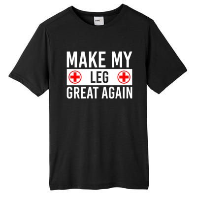 Make My Leg Great Again Broken Leg Meaningful Gift Tall Fusion ChromaSoft Performance T-Shirt